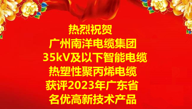 喜訊-廣州南洋電纜集團“35kV及以下智能電纜”和“熱塑性聚丙烯電纜”獲評2023年廣東省名優高新技術產品