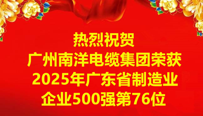 喜訊-廣州南洋電纜集團(tuán)有限公司榮獲2025年廣東省制造業(yè)企業(yè)500強(qiáng)第76位